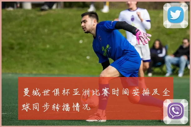 曼城世俱杯亚洲比赛时间安排及全球同步转播情况