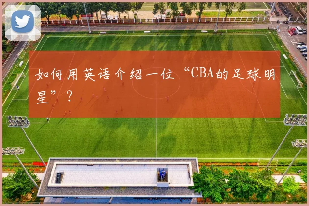 如何用英语介绍一位“CBA的足球明星”？