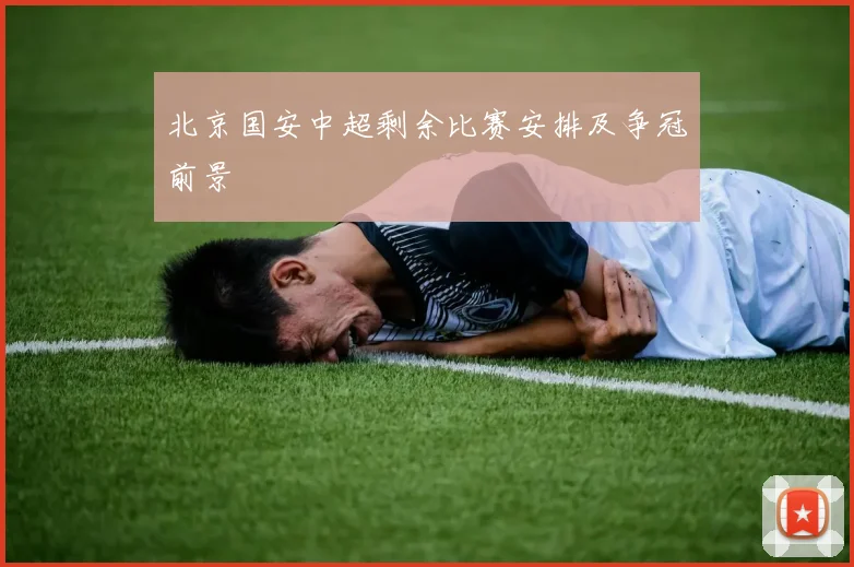 北京国安中超剩余比赛安排及争冠前景